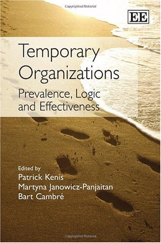 Temporary Organizations Prevalence Logic And Effectiveness Patrick Kenis