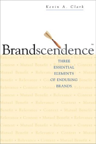 Brandscendence Three Essential Elements Of Enduring Brands Kevin Clark