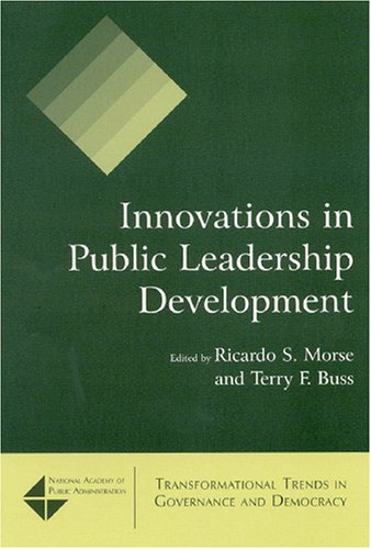 Innovations In Public Leadership Development Tranformational Trends In Governance And Democracy Ricardo S Morse