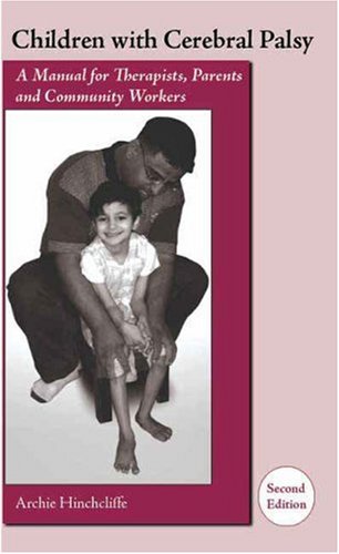 Children With Cerebral Palsy A Manual For Therapists Parents And Community Workers 2nd Edition 2nd Edition Archie Hinchcliffe