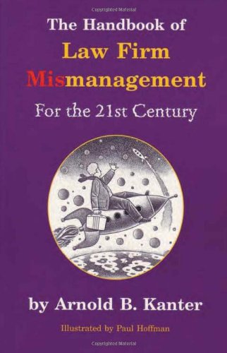 The Handbook Of Law Firm Mismanagement For The 21st Century Arnold B Kanter