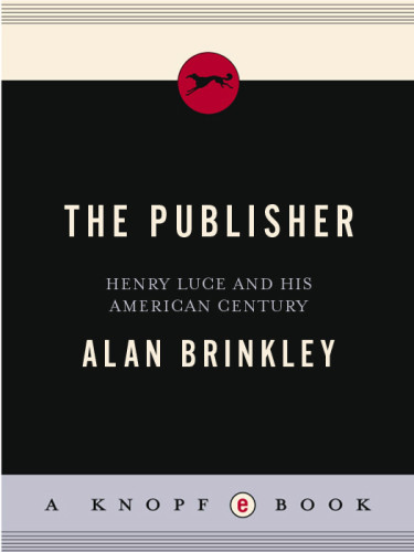 The Publisher Henry Luce And His American Century Alan Brinkley