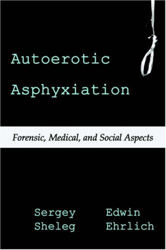 Autoerotic Asphyxiation Forensic Medical And Social Aspects Sergey Sheleg