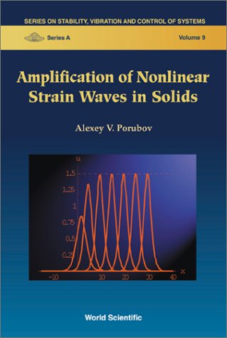 Amplification Of Nonlinear Strain Waves In Solids Series On Stability Vibration And Control Of Systems Series A 9 Alexey V Porubov