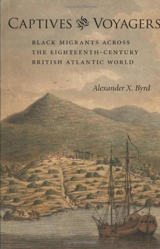 Captives And Voyagers Black Migrants Across The Eighteenthcentury British Atlantic World Antislavery Abolition And The Atlantic World Alexander X Byrd