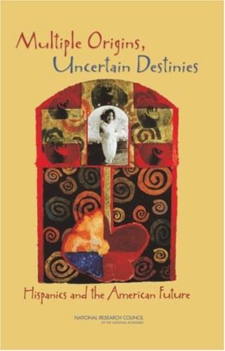 Multiple Origins Uncertain Destinies Hispanics And The American Future Committee On Transforming Our Common Destiny Hispanics In The United States