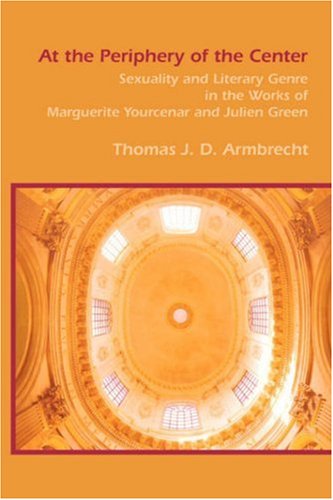 At The Periphery Of The Center Sexuality And Literary Genre In The Works Of Marguerite Yourcenar And Julien Green Chiasma Thomas Jd Armbrecht