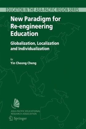 New Paradigm For Reengineering Education Globalizationlocalization And Individualization Education In The Asiapacific Region Issues Concerns And Region Issues Concerns And Prospects 1st Edition Yin Cheong Cheng