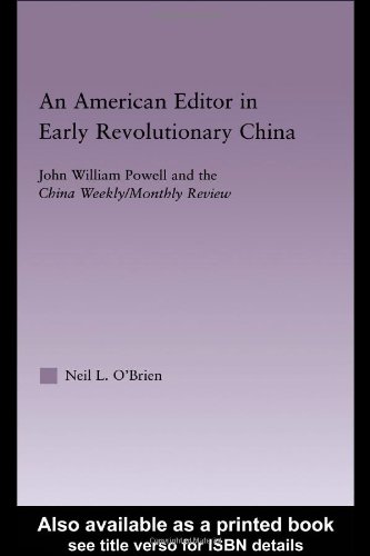 American Editor In Early Revolutionary China John William Powell And The China Weekly Monthly Review East Asia New York Ny Neil Obrien