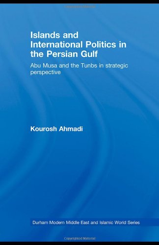 Islands And International Politics In The Persian Gulf The Abu Musa And Tunbs In Strategic Context 1st Edition Kourosh Ahmadi