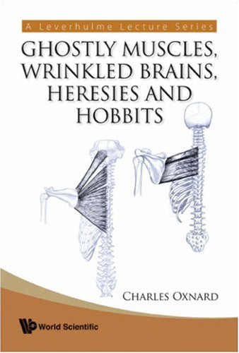 Ghostly Muscles Wrinkled Brains Heresies And Hobbits A Leverhulme Lecture Series A Leverhulme Public Lecture Series 1st Edition Charles Oxnard