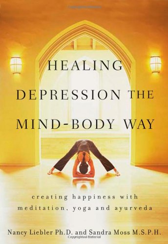 Healing Depression The Mindbody Way Creating Happiness With Meditation Yoga And Ayurveda 1st Edition Nancy Liebler