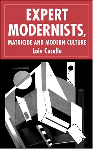 Expert Modernists Matricide And Modern Culture Woolf Forster Joyce Lois Cucullu