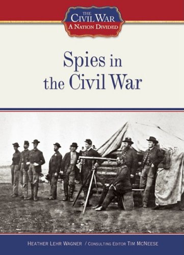 Spies In The Civil War The Civil War A Nation Divided 1st Edition Heather Lehr Wagner