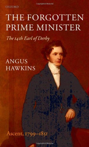 The Forgotten Prime Minister The 14th Earl Of Derby Volume I Ascent 17991851 Angus Hawkins