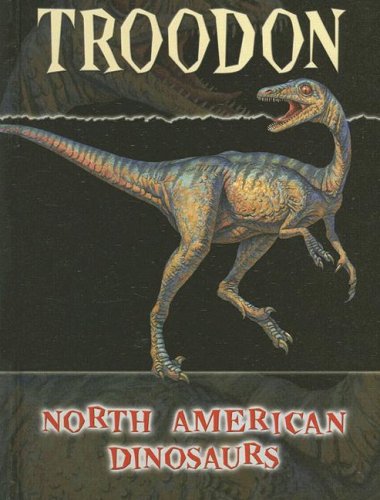 Troodon North American Dinosaurs 1st edition by Cosson ISBN 1600442544 978-1600442544