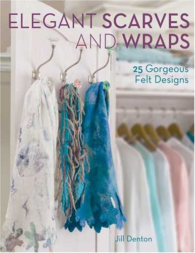 Elegant Scarves And Wraps 25 Gorgeous Felt Designs Original Jill Denton