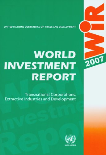 World Investment Report 2007 Transnational Corporations Extractive Industries And Development United Nations United Nations Conference On Trade And Development