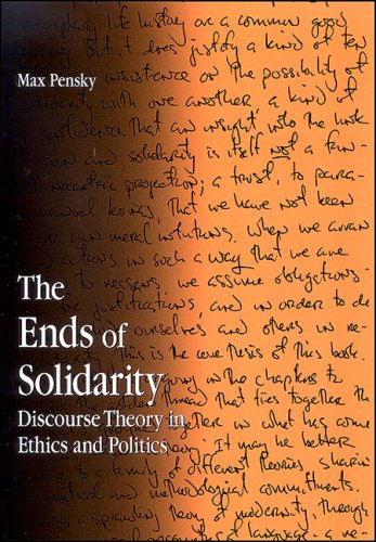 The Ends Of Solidarity Discourse Theory In Ethics And Politics Max Pensky