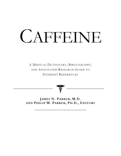 Caffeine A Medical Dictionary Bibliography And Annotated Research Guide To Internet References Icon Health Publications