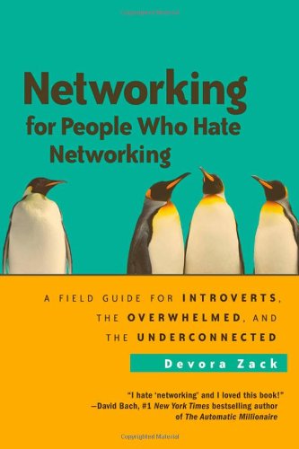 Networking For People Who Hate Networking A Field Guide For Introverts The Overwhelmed And The Underconnected Devora Zack