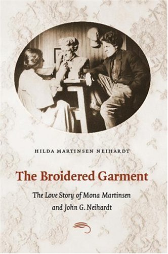 The Broidered Garment The Love Story Of Mona Martinsen And John G Neihardt Hilda Martinsen Neihardt