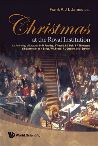 Christmas At The Royal Institution An Anthology Of Lectures By M Faraday J Tyndall R S Ball S P Thompson E R Lankester W H Bragg W L Bragg R L Gregory And I Stewart Frank James