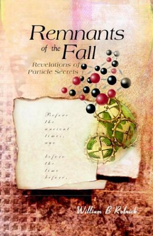 Remnants Of The Fall Revelations Of Particle Secrets William B Rolnick