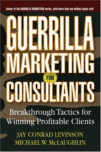 Guerrilla Marketing For Consultants Breakthrough Tactics For Winning Profitable Clients 1st Edition Jay Conrad Levinson