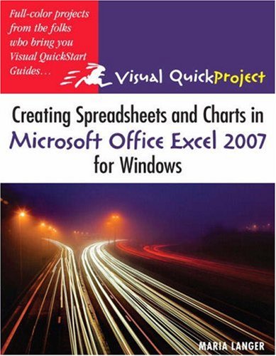 Creating Spreadsheets And Charts In Microsoft Office Excel 2007 For Windows Visual Quickproject Guide 1st Edition Maria Langer
