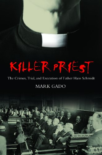 Killer Priest The Crimes Trial And Execution Of Father Hans Schmidt Crime Media And Popular Culture Mark Gado