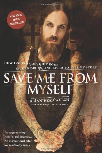Save Me From Myself How I Found God Quit Korn Kicked Drugs And Lived To Tell My Story Brian Welch