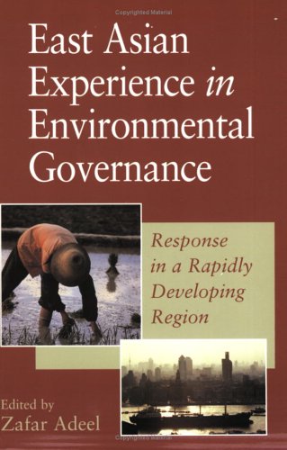 East Asian Experience In Environmental Governance Response In A Rapidly Changing Region Illustrated Edition Zafar Adeel