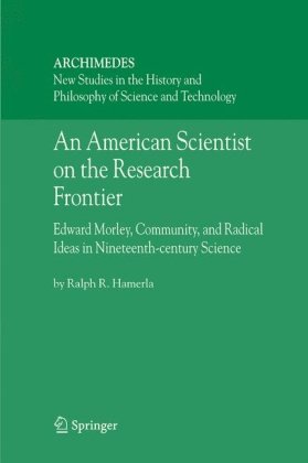 An American Scientist On The Research Frontier Edward Morley Community And Radical Ideas In Nineteenthcentury Science Ralph R Hamerla
