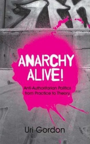 Anarchy Alive Antiauthoritarian Politics From Practice To Theory Uri Gordon