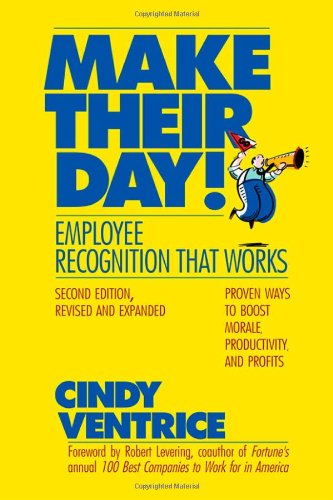 Make Their Day Employee Recognition That Works 2nd Edition Second Edition Cindy Ventrice
