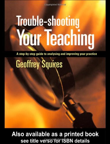 Troubleshooting Your Teaching A Step By Step Guide To Analysing And Improving Your Practice 1st Edition G Squires