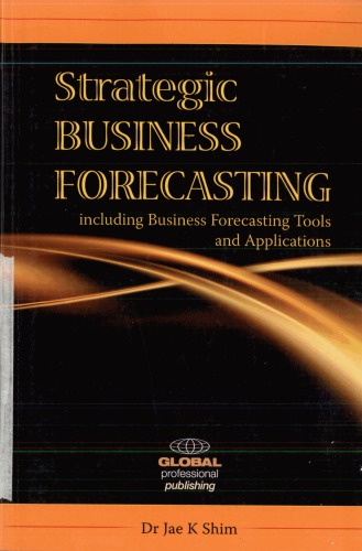 Strategic Business Forecasting Including Business Forecasting Tools And Applications Jae K Shim