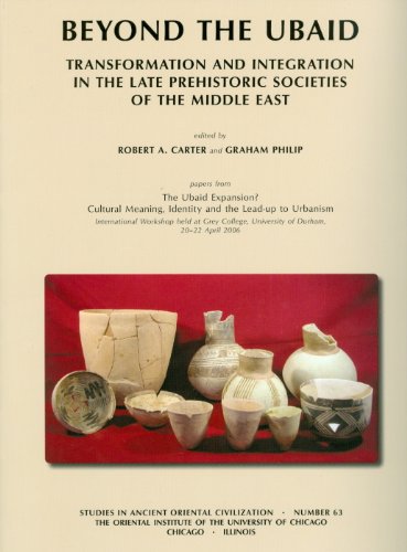 Beyond The Ubaid Transformation And Integration In The Late Prehistoric Societies Of The Middle East Robert A Carter