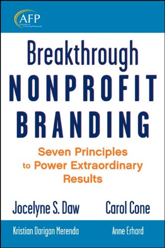 Breakthrough Nonprofit Branding Seven Principles To Power Extraordinary Results The Afp Wiley Fund Development Series 1st Edition Jocelyne S Daw And Carol Cone With Anne Erhard And Kristian Darigan Merenda