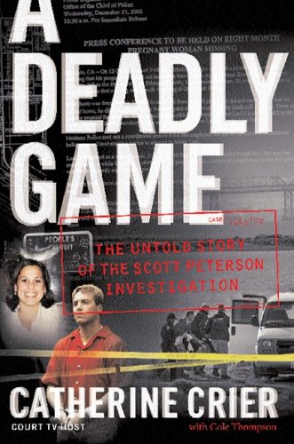 A Deadly Game The Untold Story Of The Scott Peterson Investigation 1st Edition Catherine Crier