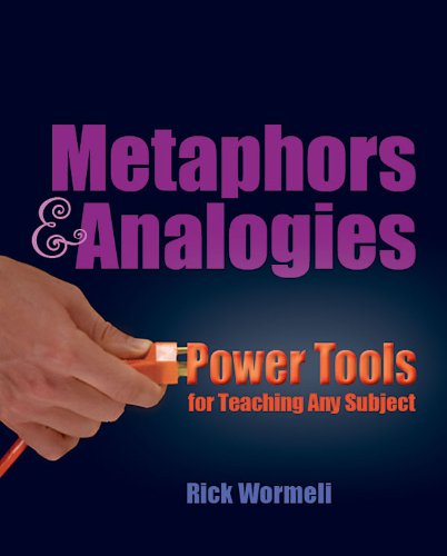 Metaphors Analogies Power Tools For Teaching Any Subject Rick Wormeli