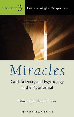 Miracles God Science And Psychology In The Paranormal Volume 3 Parapsychological Perspectives Psychology Religion And Spirituality J Harold Ellens