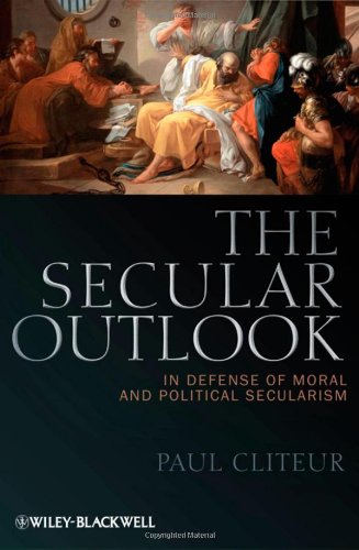 The Secular Outlook In Defense Of Moral And Political Secularism Blackwell Public Philosophy Series 1st Edition Paul Cliteur
