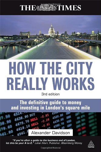 How The City Really Works The Definitive Guide To Money And Investing In Londons Square Mile Third Edition Third Edition Alexander Davidson