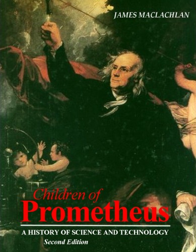 Children Of Prometheus A History Of Science And Technology Second Edition 2nd James Maclachlan