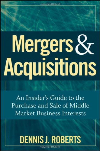 Mergers Acquisitions An Insiders Guide To The Purchase And Sale Of Middle Market Business Interests 1st Edition Dennis J Roberts