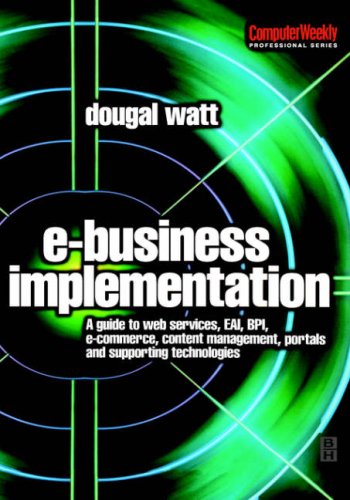 Ebusiness Implementation A Guide To Web Services Eai Bpi Ecommerce Content Management Portals And Supporting Technologies Computer Weekly Professional Dougal Watt