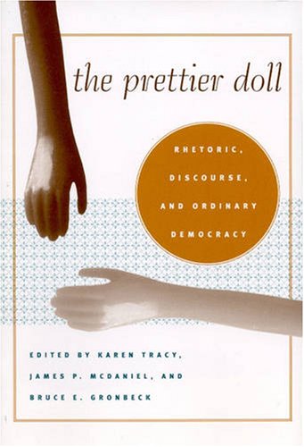 The Prettier Doll Rhetoric Discourse And Ordinary Democracy 1st Edition Karen Tracy