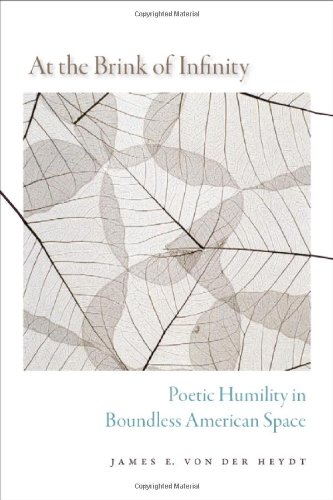 At The Brink Of Infinity Poetic Humility In Boundless American Space 1st Edition James E Von Der Heydt